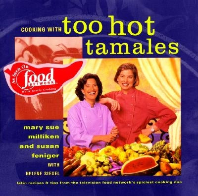 Cooking with Too Hot Tamales: Recipes & Tips from TV Food's Spiciest Cooking Duo by Milliken, Mary S.