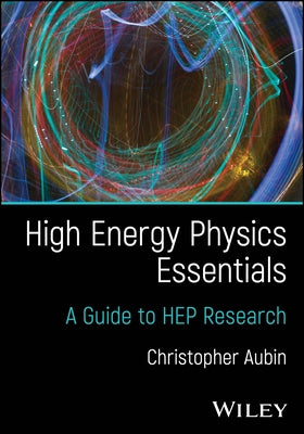 High Energy Physics Essentials: A Guide to Hep Research by Aubin, Christopher
