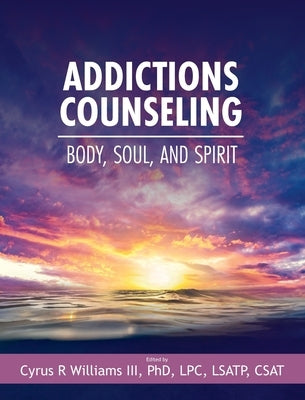 Addictions Counseling: Body, Soul, and Spirit by Williams, Cyrus R., III