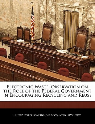 Electronic Waste: Observation on the Role of the Federal Government in Encouraging Recycling and Reuse by United States Government Accountability