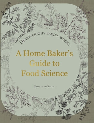 A Home Baker's Guide to Food Science: Discover Why Baking Works by Van Niekerk, Nicolette