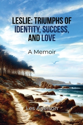Leslie: Triumphs of Identity, Success, and Love: A Memoir by Adelson, Les