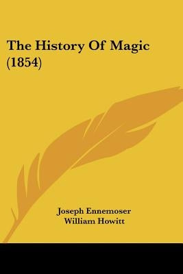 The History Of Magic (1854) by Ennemoser, Joseph