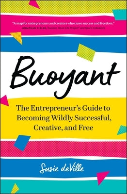 Buoyant: The Entrepreneur's Guide to Becoming Wildly Successful, Creative, and Free by Deville, Susie