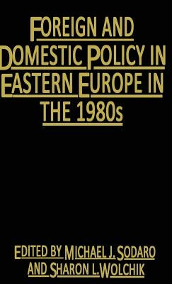Foreign and Domestic Policy in Eastern Europe in the 1980s: Trends and Prospects by Sodaro, Michael J.