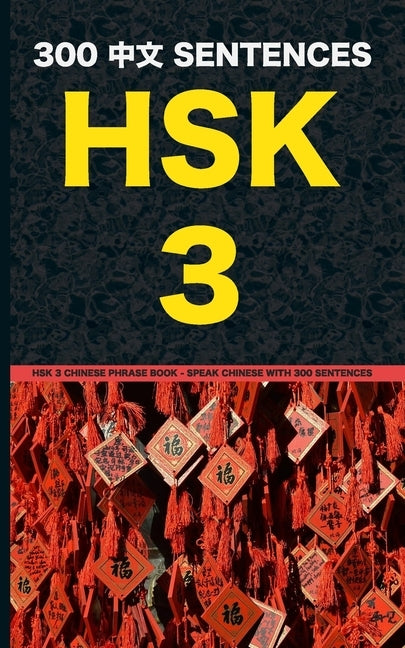 HSK 3 Chinese Phrase Book - Speak Chinese with 300 Sentences by Yi, Zhuan