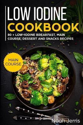 Low Iodine Cookbook: Main Course by Jerris, Noah