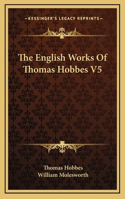 The English Works Of Thomas Hobbes V5 by Hobbes, Thomas