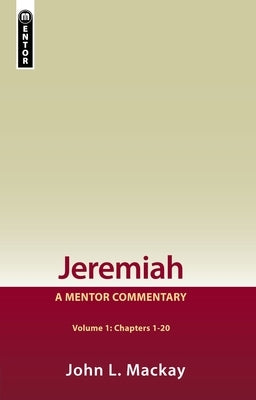 Jeremiah Volume 1 (Chapters 1-20): A Mentor Commentary by MacKay, John L.
