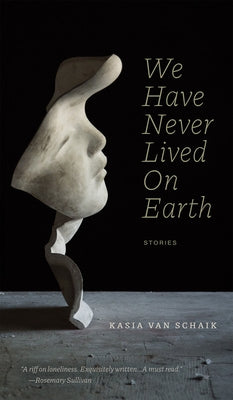 We Have Never Lived on Earth by Van Schaik, Kasia
