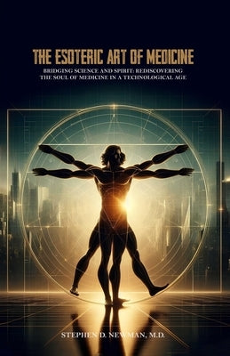 The Esoteric Art of Medicine by Newman, Stephen D.