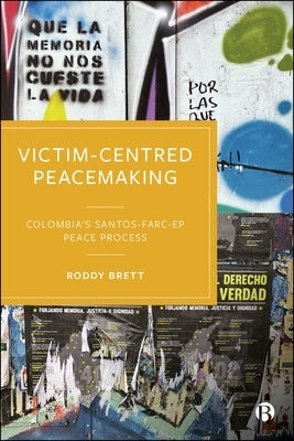 Victim-Centred Peacemaking: Colombia's Santos-Farc-Ep Peace Process by Brett, Roddy