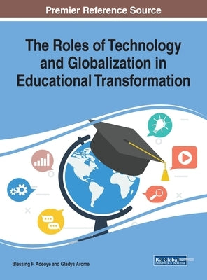 The Roles of Technology and Globalization in Educational Transformation by Adeoye, Blessing F.