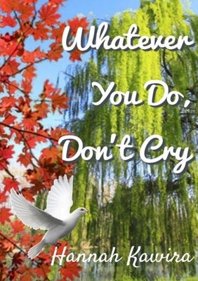 Whatever You Do, Don't Cry by Kawira, Hannah