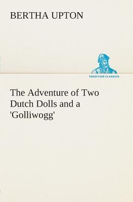 The Adventure of Two Dutch Dolls and a 'Golliwogg' by Upton, Bertha