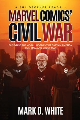 A Philosopher Reads...Marvel Comics' Civil War by White, Mark D.