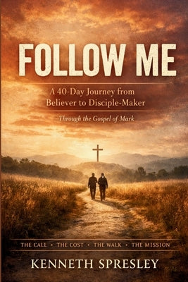 Follow Me: A 40-Day Journey from Believer to Disciple-Maker by Spresley, Kenneth