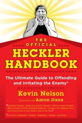 The Official Heckler Handbook: The Ultimate Guide to Offending and Irritating the Enemy by Nelson, Kevin