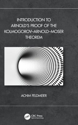 Introduction to Arnold's Proof of the Kolmogorov-Arnold-Moser Theorem by Feldmeier, Achim