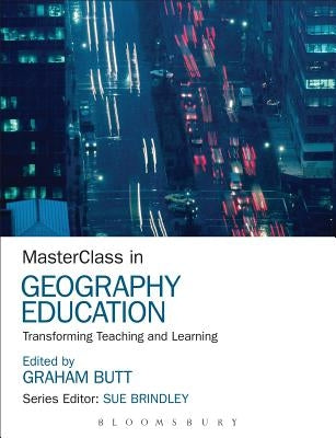 MasterClass in Geography Education: Transforming Teaching and Learning by Butt, Graham