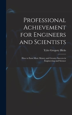 Professional Achievement for Engineers and Scientists; How to Earn More Money and Greater Success in Engineering and Science by Hicks, Tyler Gregory 1921-