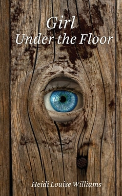 Girl Under the Floor by Williams, Heidi