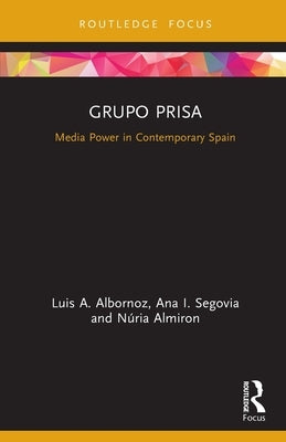 Grupo Prisa: Media Power in Contemporary Spain by Albornoz, Luis A.