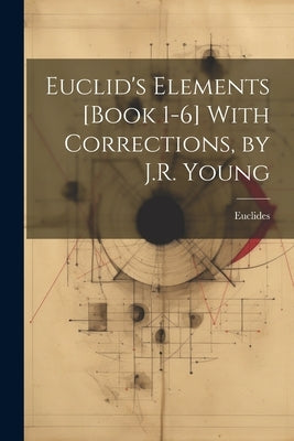 Euclid's Elements [Book 1-6] With Corrections, by J.R. Young by Euclides