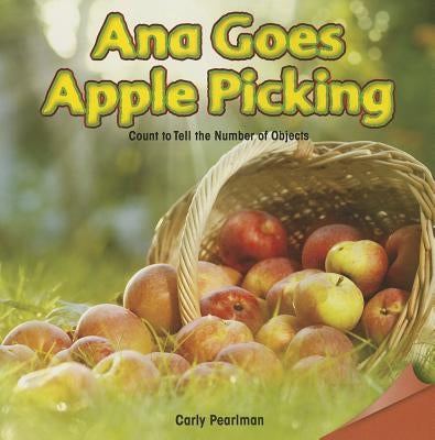 Ana Goes Apple Picking: Count to Tell the Number of Objects by Pearlman, Carly