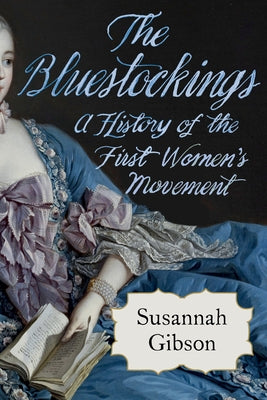 The Bluestockings: A History of the First Women's Movement by Gibson, Susannah