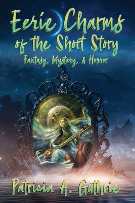 Eerie Charms of the Short Story: Fantasy, Mystery, & Horror by Guthrie, Patricia a.