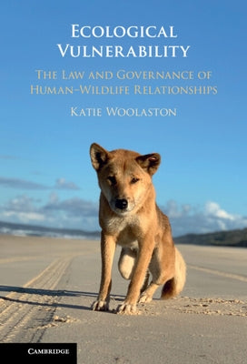 Ecological Vulnerability: The Law and Governance of Human-Wildlife Relationships by Woolaston, Katie