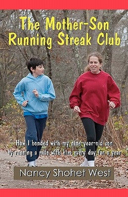 The Mother-Son Running Streak Club: How I bonded with my nine-year-old son by running a mile with him every day for a year by West, Nancy Shohet