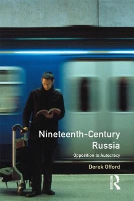 Nineteenth-Century Russia: Opposition to Autocracy by Offord, Derek