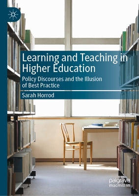 Learning and Teaching in Higher Education: Policy Discourses and the Illusion of Best Practice by Horrod, Sarah