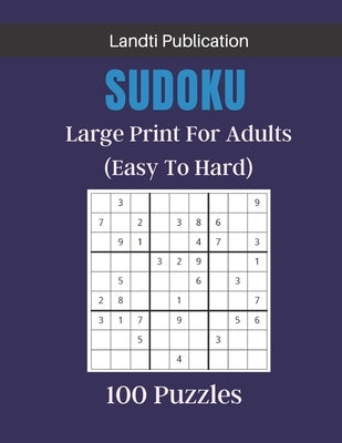 Sudoku Large Print For Adults: 100 Sudoku Puzzles From Easy To Hard With Solutions by Publication, Landti