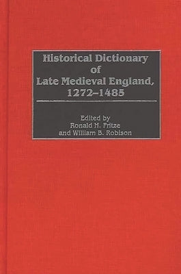 Historical Dictionary of Late Medieval England, 1272-1485 by Fritze, Ronald H.