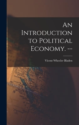 An Introduction to Political Economy. -- by Bladen, Vicent Wheeler 1900-