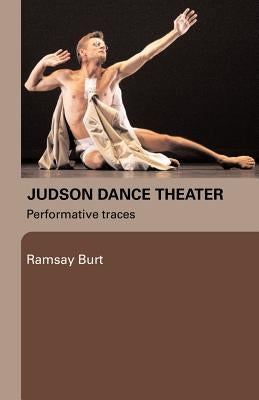 Judson Dance Theater: Performative Traces by Burt, Ramsay