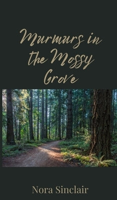Murmurs in the Mossy Grove by Sinclair, Nora