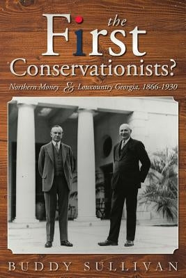 The First Conservationists?: Northern Money and Lowcountry Georgia, 1866-1930 by Sullivan, Buddy