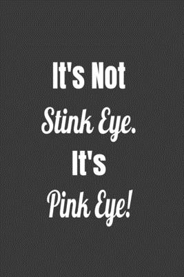 It's Not Stink Eye. It's Pink Eye! by Journals, Deronia