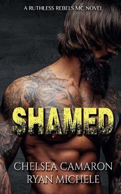Shamed (Ruthless Rebels MC Book One) by Camaron, Chelsea