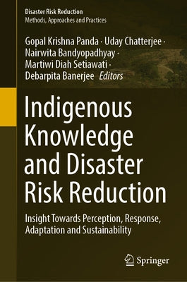 Indigenous Knowledge and Disaster Risk Reduction: Insight Towards Perception, Response, Adaptation and Sustainability by Panda, Gopal Krishna