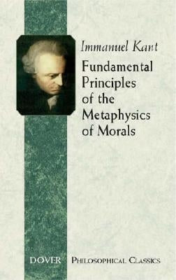 Fundamental Principles of the Metaphysics of Morals by Kant, Immanuel