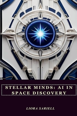 Stellar Minds: AI in Space Discovery by Sariell, Liora