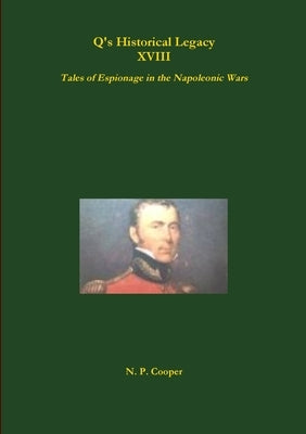 Q's Historical Legacy - XVIII - Spies! Tales of Espionage in the Napoleonic Wars by Cooper, N. P.