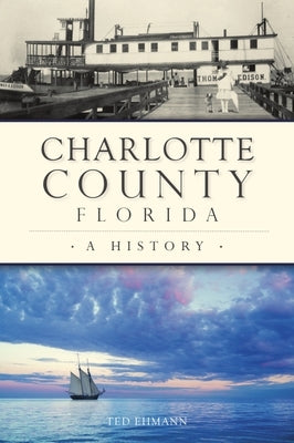 Charlotte County, Florida: A History by Ehmann, Ted