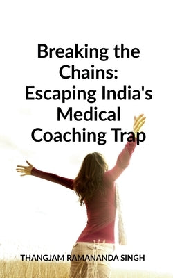 Breaking the Chains: Escaping India's Medical Coaching Trap by Thangjam Ramananda Singh