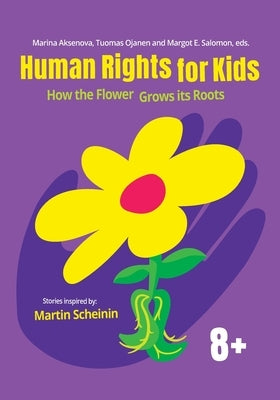 Human Rights for Kids: How the Flower Grows its Roots: Stories Inspired by Martin Scheinin by Aksenova, Marina
